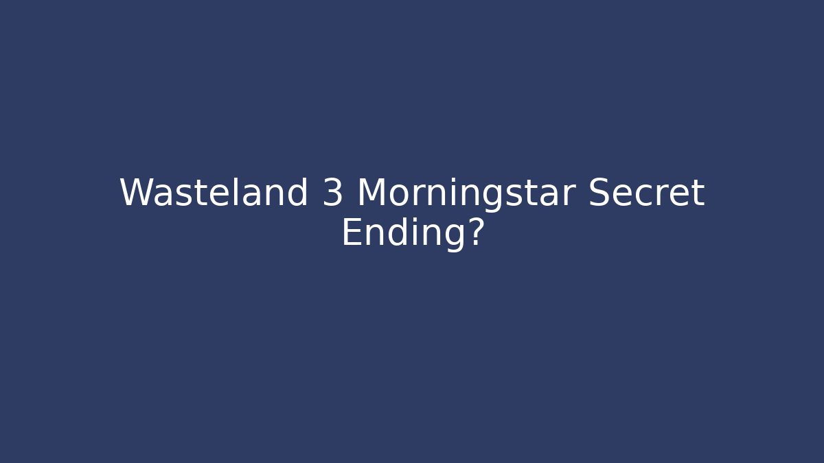 Wasteland 3 Morningstar Secret Ending?