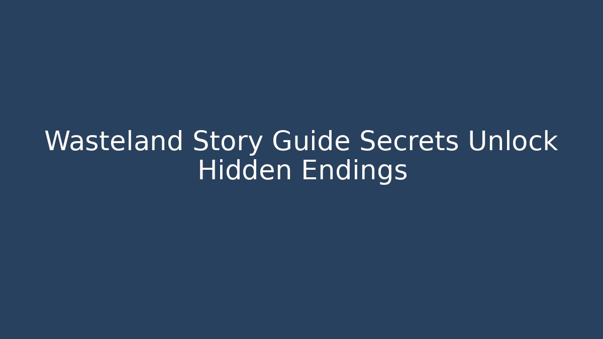 Wasteland Story Guide Secrets Unlock Hidden Endings - Critter Realm