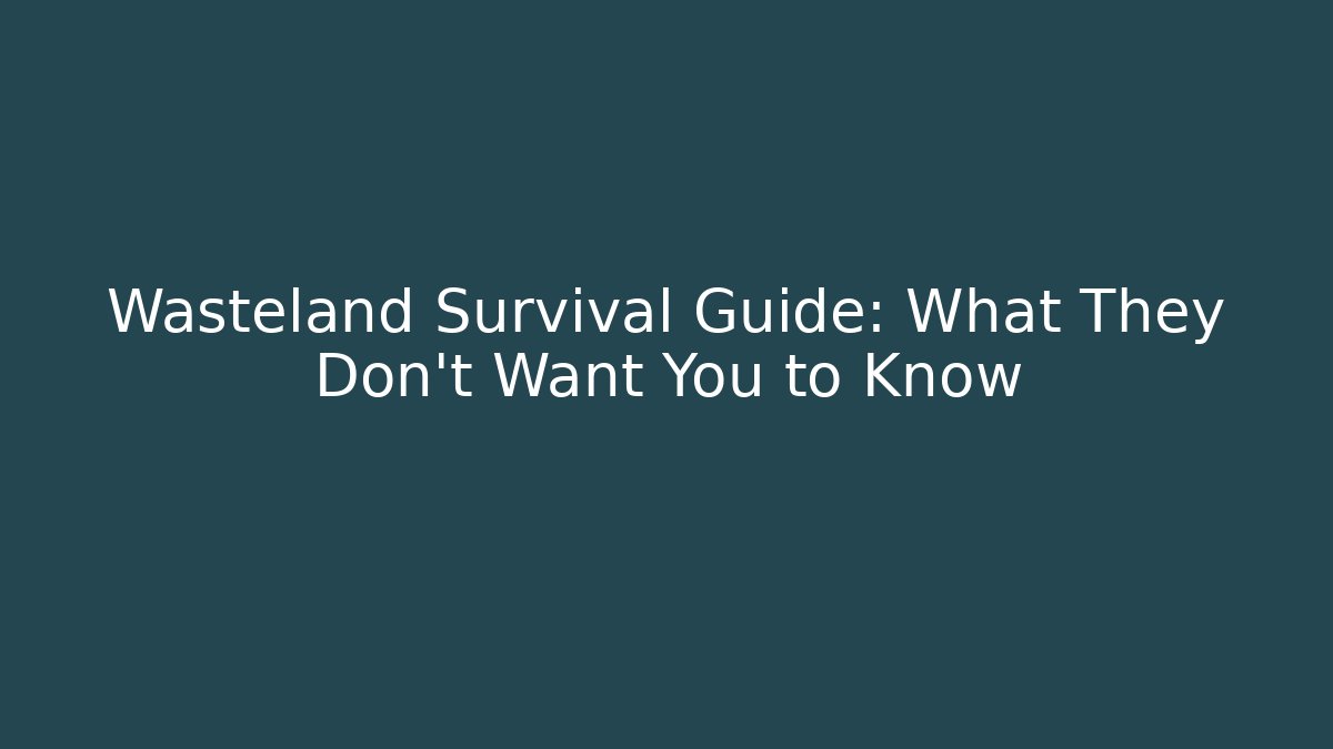 Wasteland Survival Guide: What They Don't Want You to Know