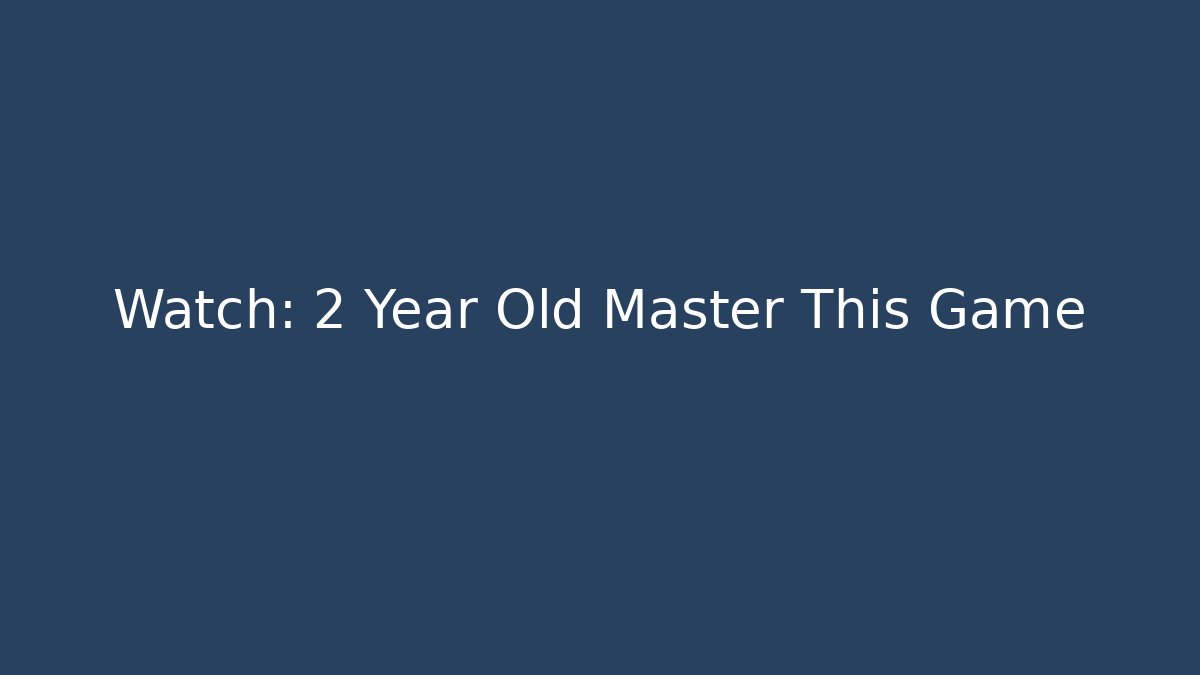 Watch: 2 Year Old Master This Game