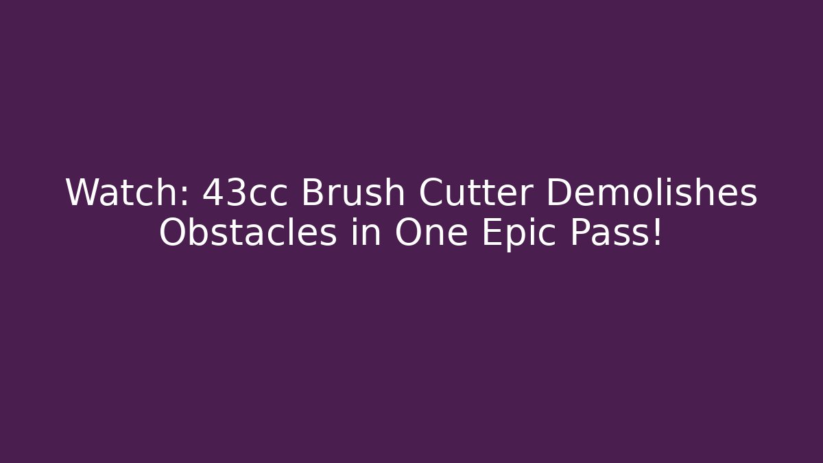 Watch: 43cc Brush Cutter Demolishes Obstacles in One Epic Pass!
