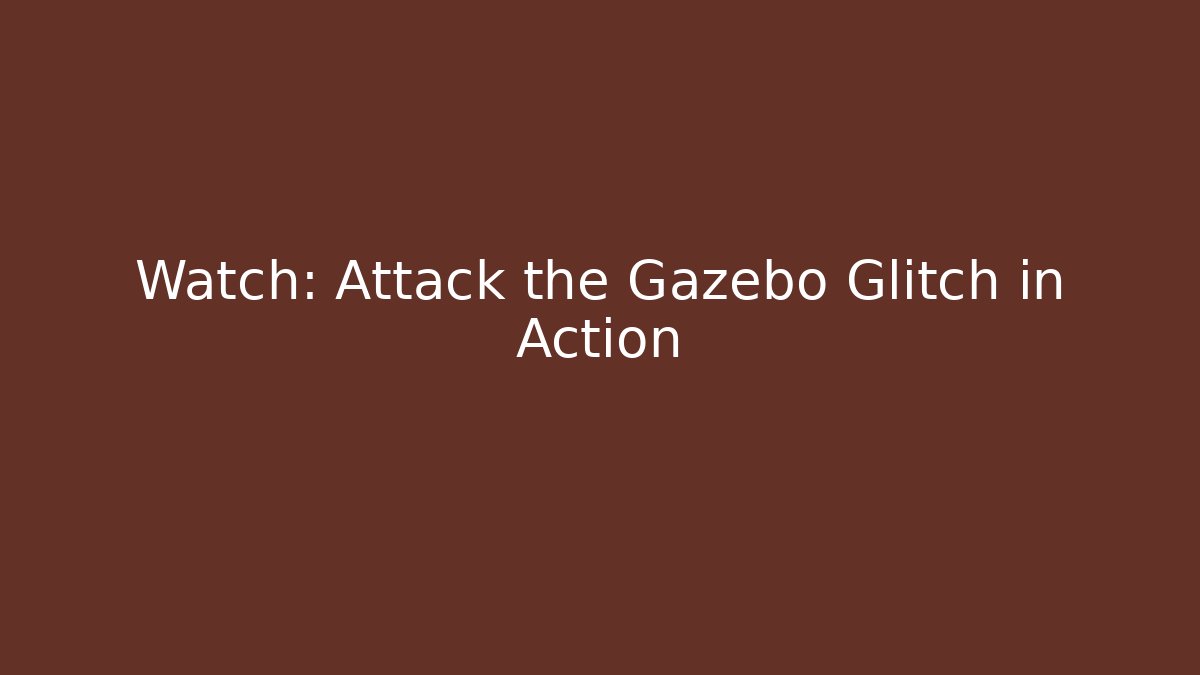Watch: Attack the Gazebo Glitch in Action