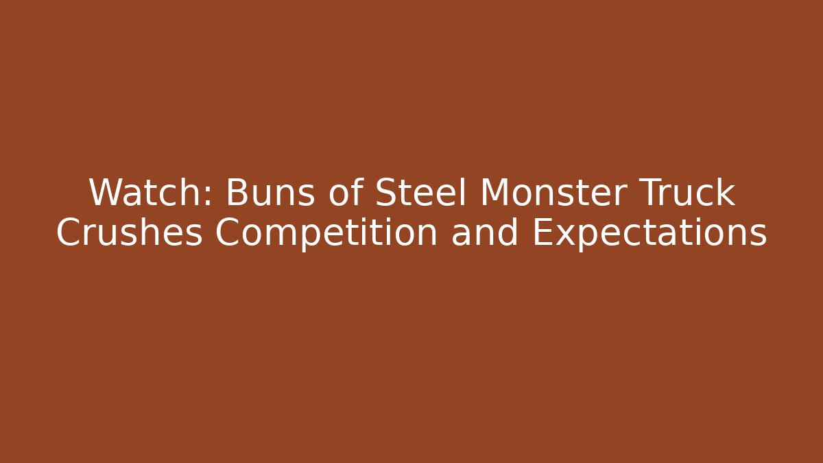 Watch: Buns of Steel Monster Truck Crushes Competition and Expectations