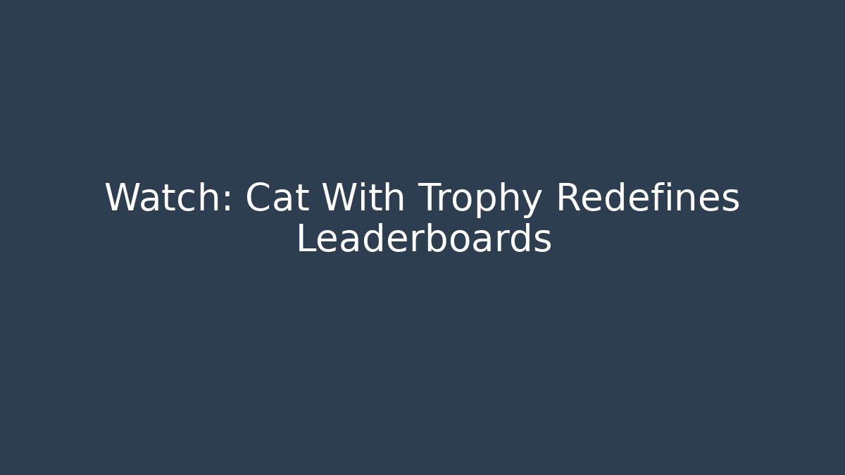 Watch: Cat With Trophy Redefines Leaderboards