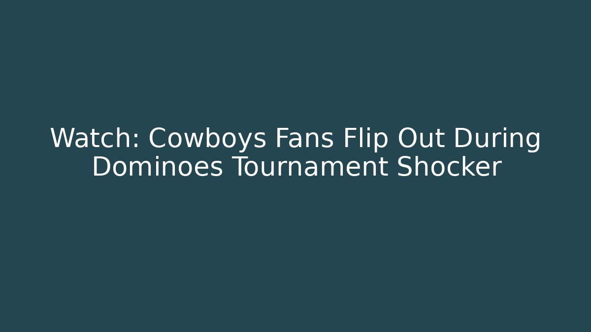 Watch: Cowboys Fans Flip Out During Dominoes Tournament Shocker