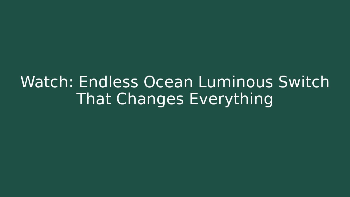 Watch: Endless Ocean Luminous Switch That Changes Everything