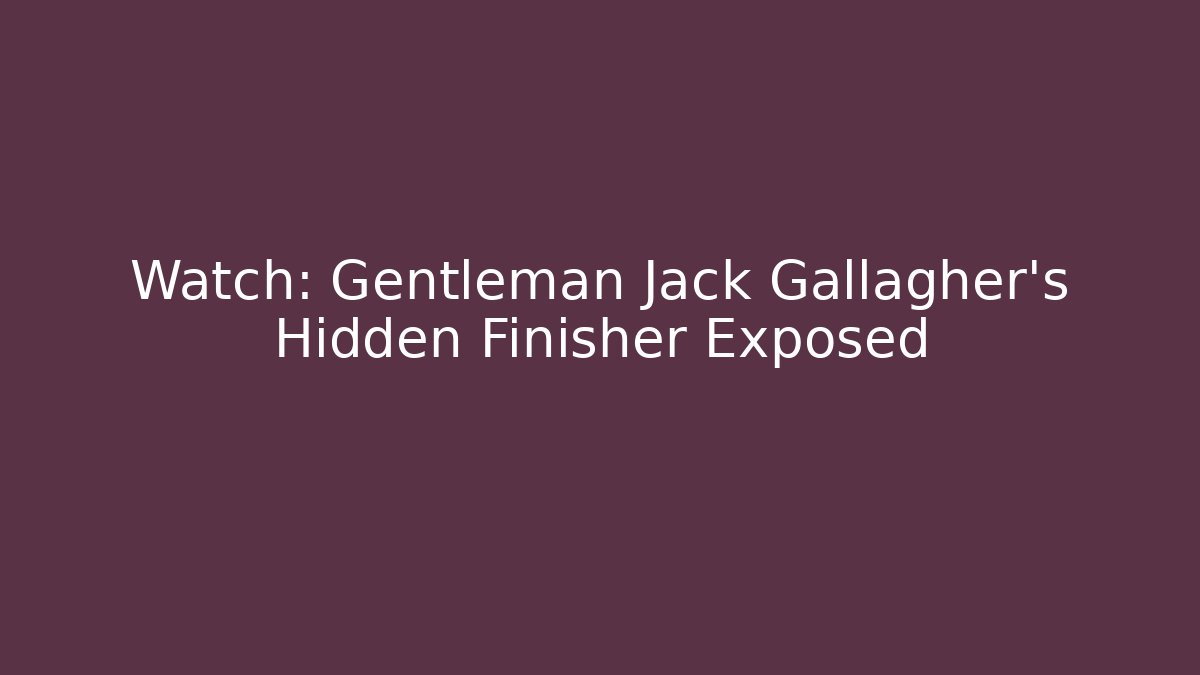 Watch: Gentleman Jack Gallagher's Hidden Finisher Exposed