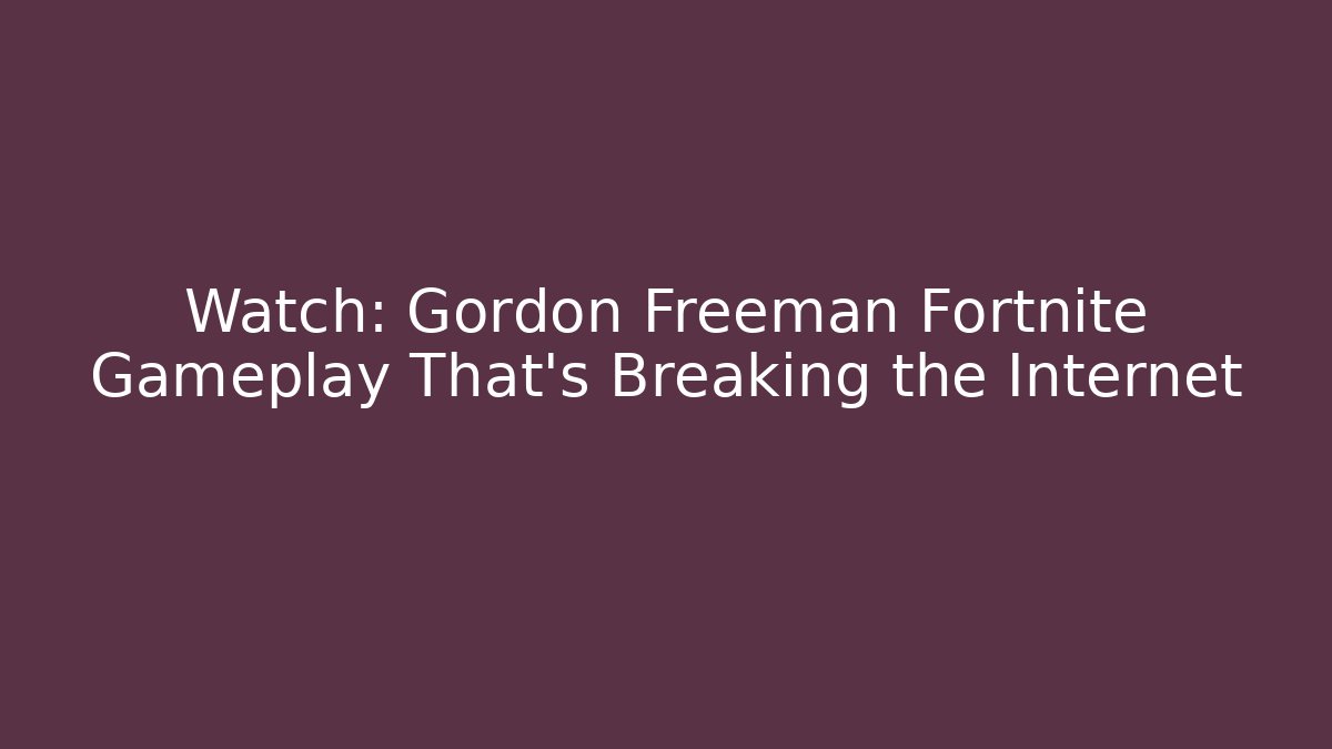 Watch: Gordon Freeman Fortnite Gameplay That’s Breaking the Internet