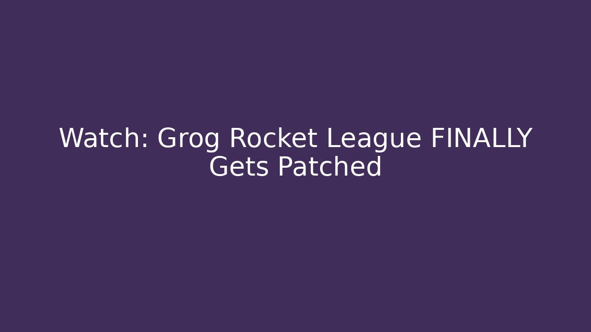 Watch: Grog Rocket League FINALLY Gets Patched - Critter Realm