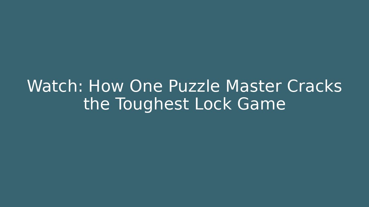 Watch: How One Puzzle Master Cracks the Toughest Lock Game