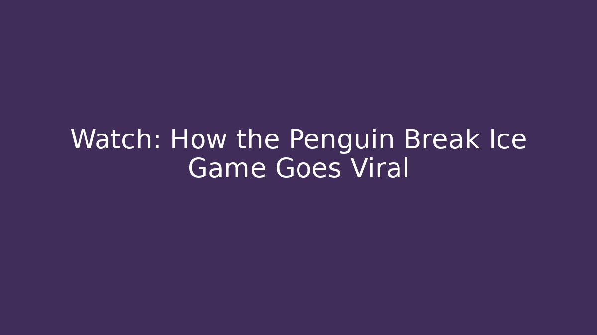 Watch: How the Penguin Break Ice Game Goes Viral