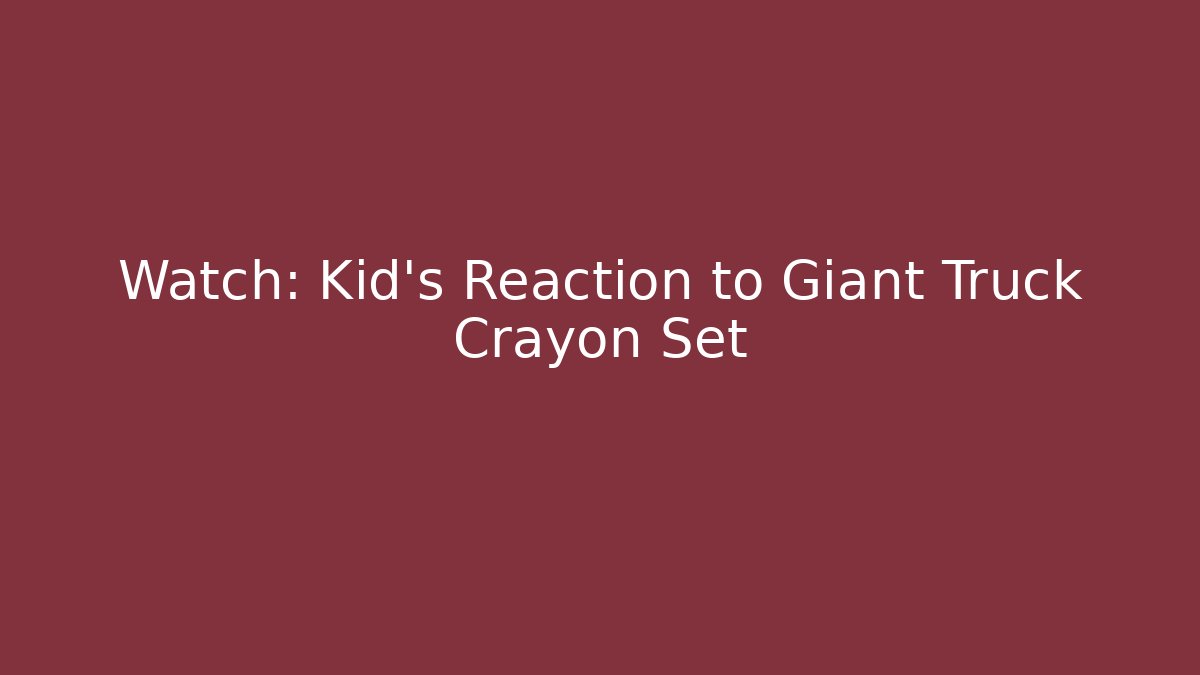 Watch: Kid's Reaction to Giant Truck Crayon Set - Critter Realm