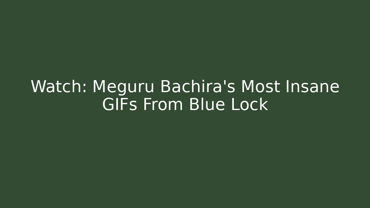 Watch: Meguru Bachira's Most Insane GIFs From Blue Lock - Critter Realm