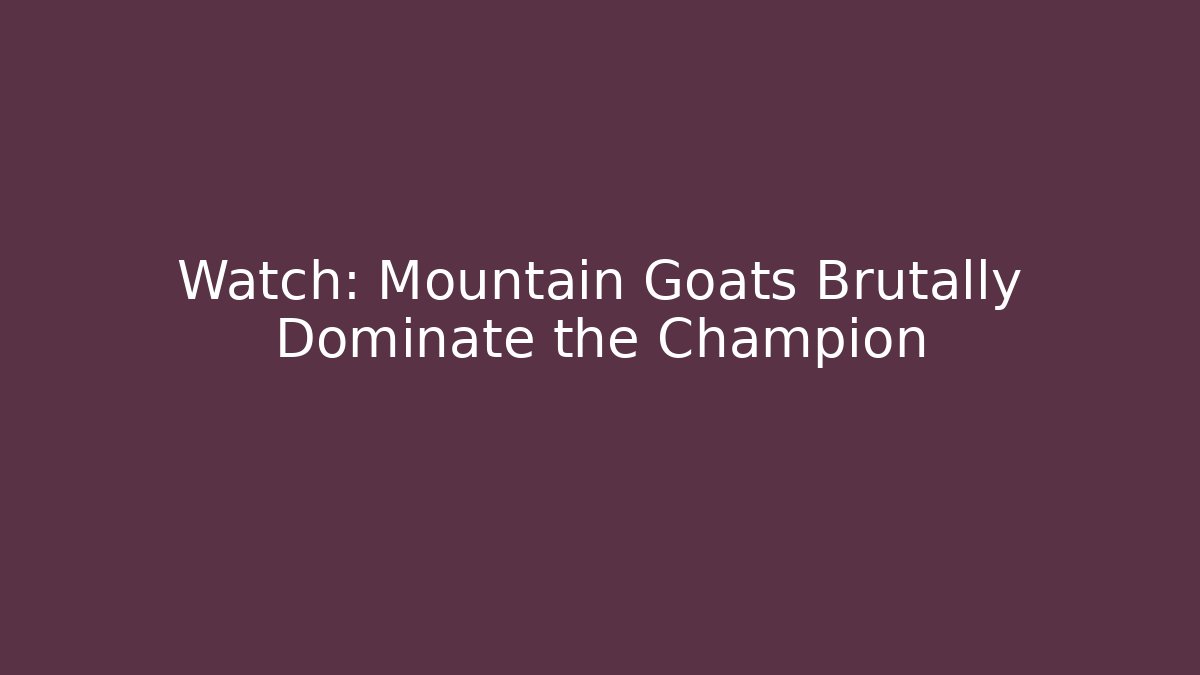 Watch: Mountain Goats Brutally Dominate the Champion