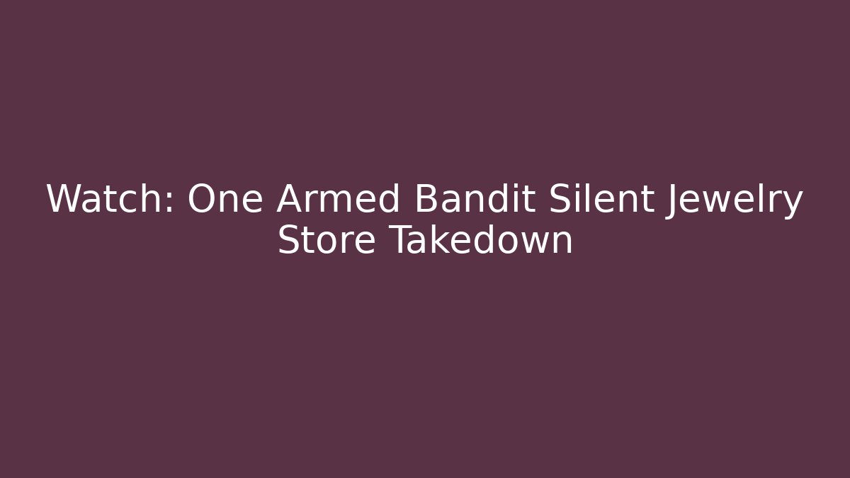 Watch: One Armed Bandit Silent Jewelry Store Takedown