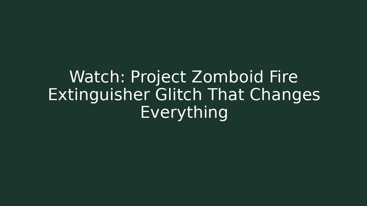 Watch: Project Zomboid Fire Extinguisher Glitch That Changes Everything