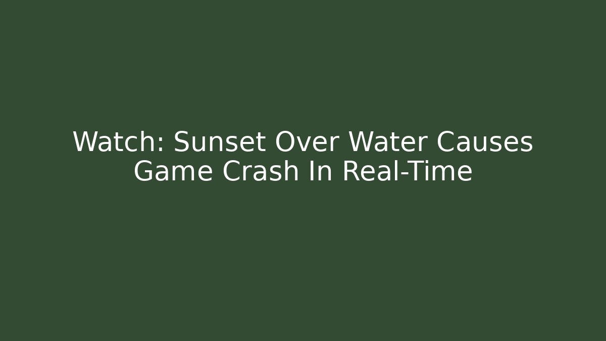 Watch: Sunset Over Water Causes Game Crash In Real-Time