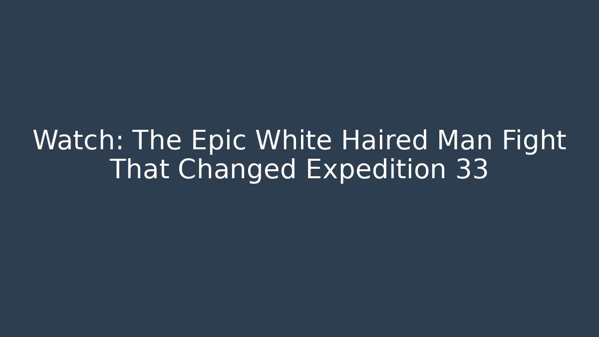 Watch: The Epic White Haired Man Fight That Changed Expedition 33