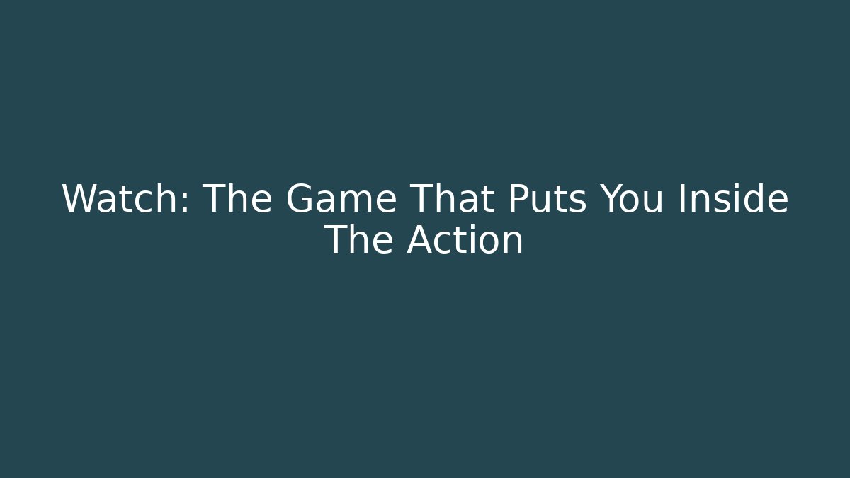Watch: The Game That Puts You Inside The Action