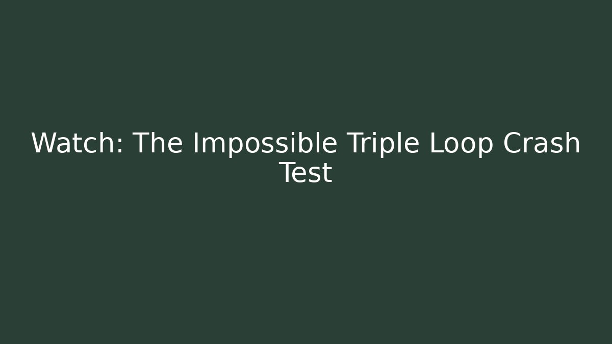 Watch: The Impossible Triple Loop Crash Test