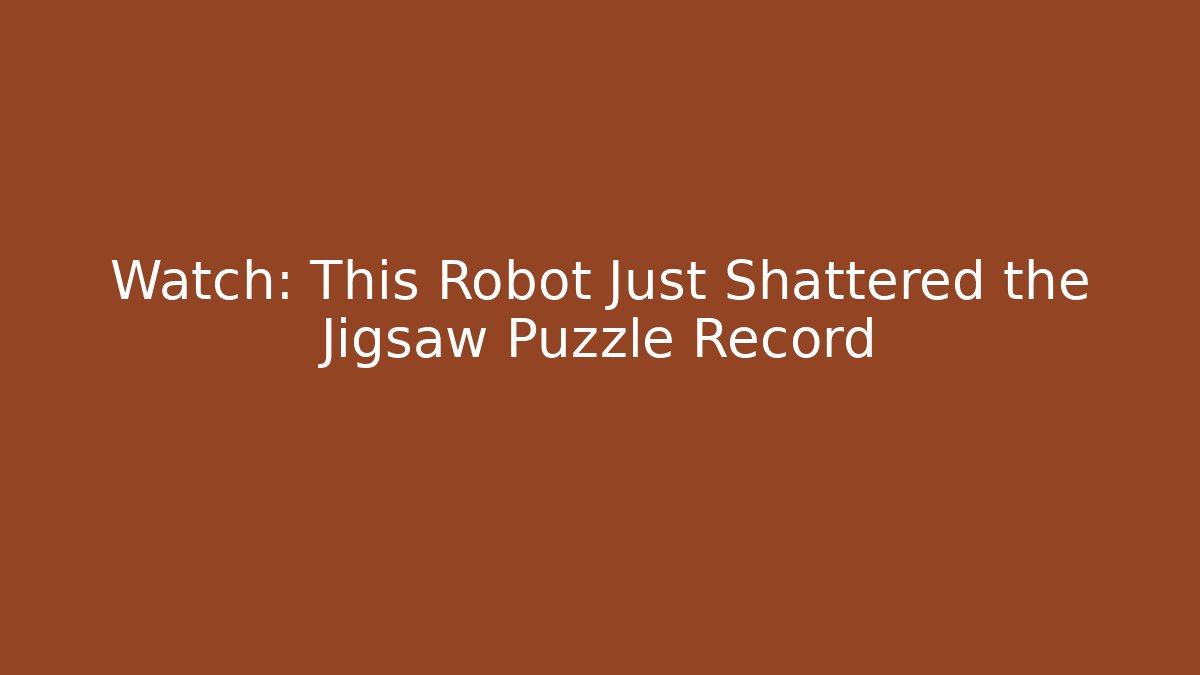 Watch: This Robot Just Shattered the Jigsaw Puzzle Record