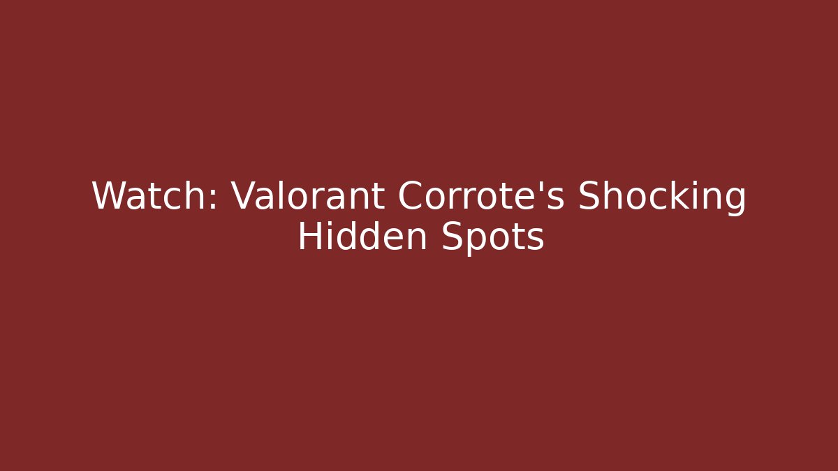 Watch: Valorant Corrote's Shocking Hidden Spots - Critter Realm