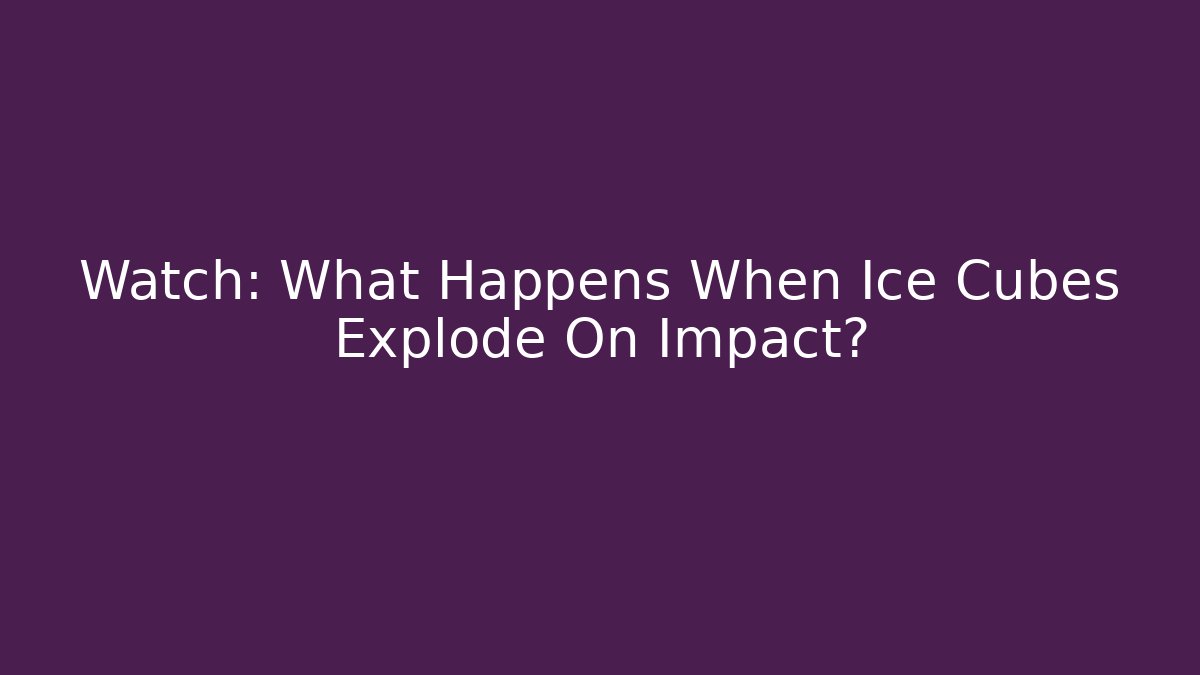 Watch: What Happens When Ice Cubes Explode On Impact?