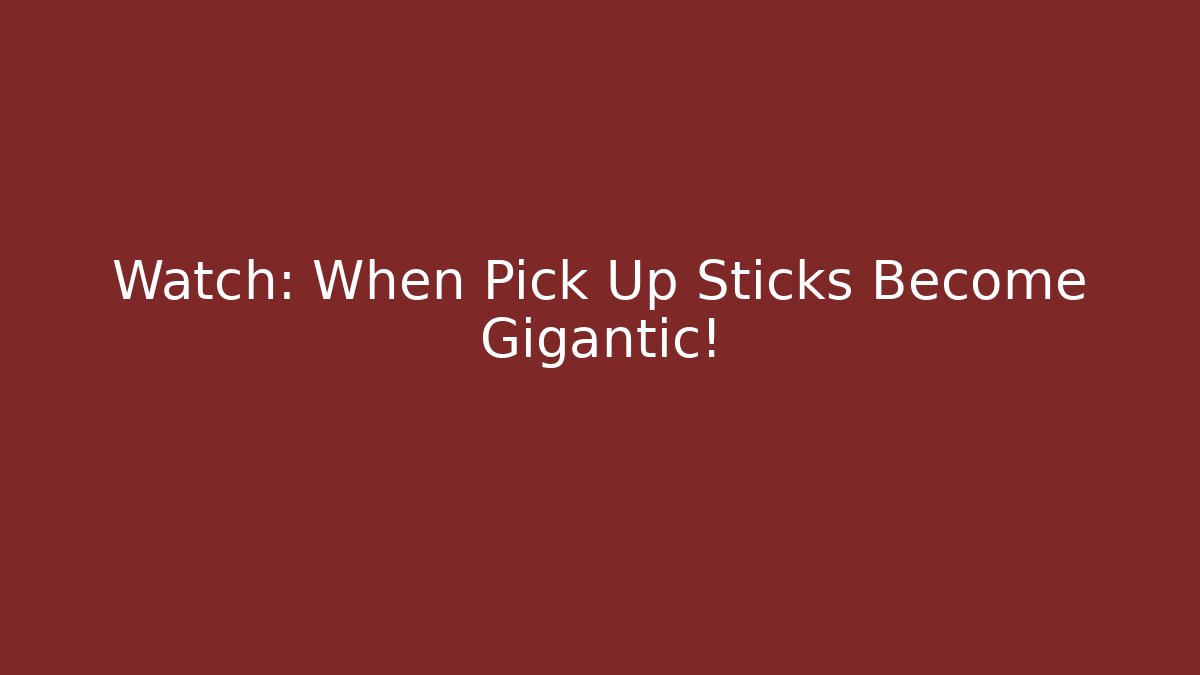 Watch: When Pick Up Sticks Become Gigantic!