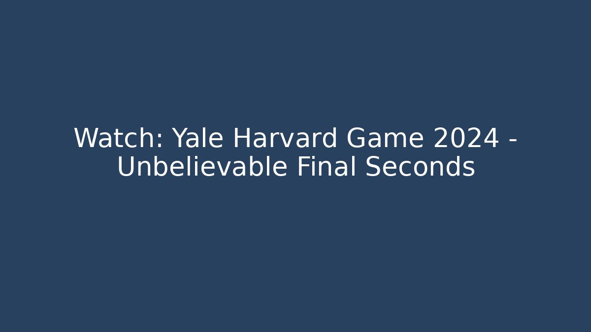 Watch: Yale Harvard Game 2024 - Unbelievable Final Seconds - Critter Realm