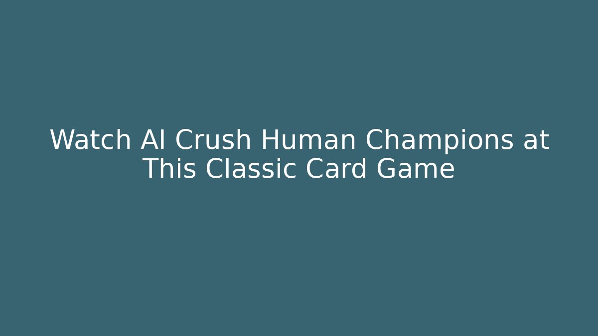 Watch AI Crush Human Champions at This Classic Card Game