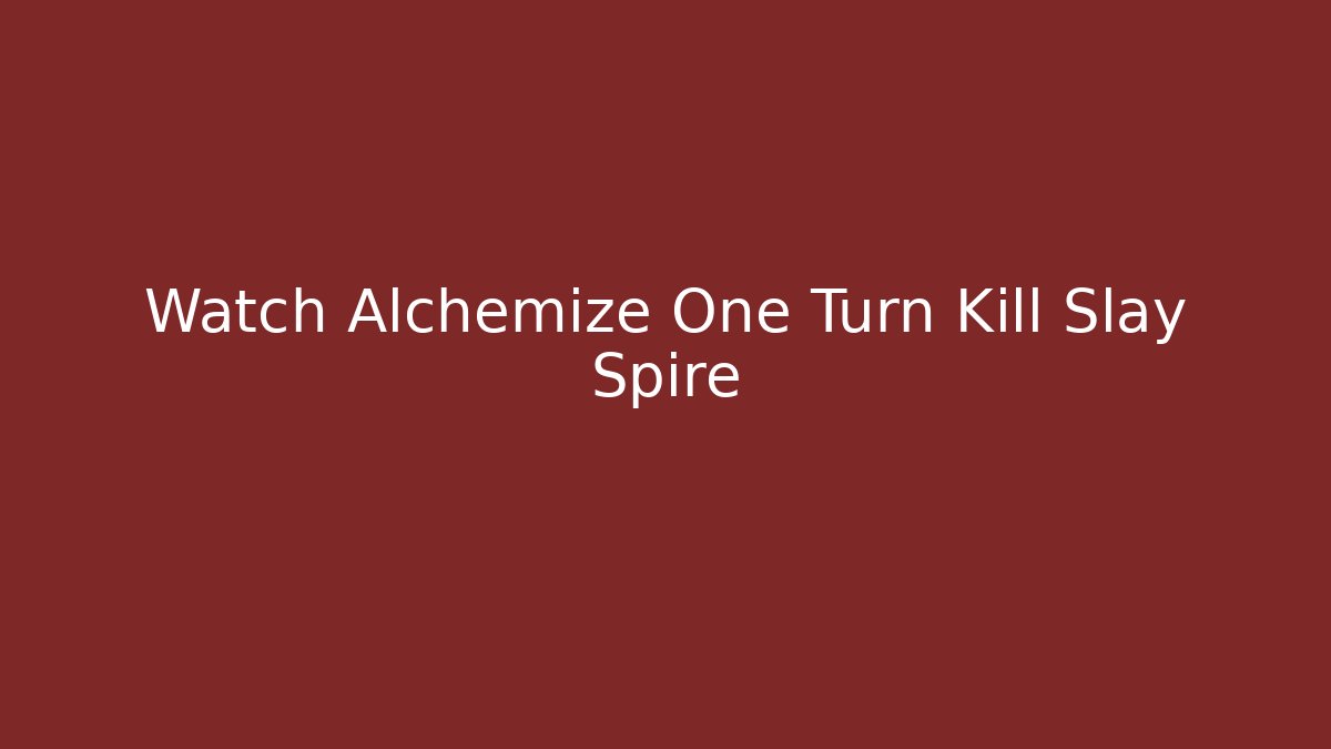 Watch Alchemize One Turn Kill Slay Spire