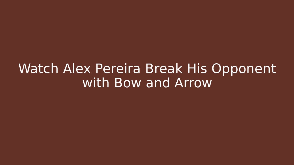 Watch Alex Pereira Break His Opponent with Bow and Arrow