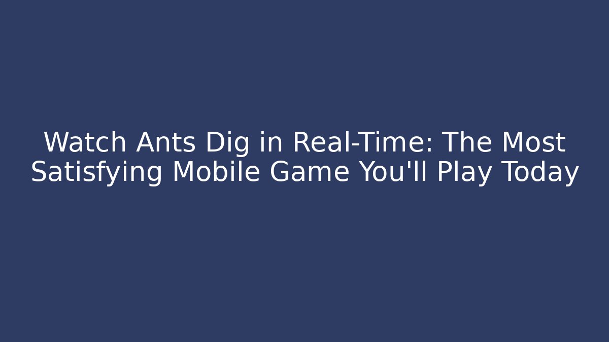 Watch Ants Dig in Real-Time: The Most Satisfying Mobile Game You'll Play Today