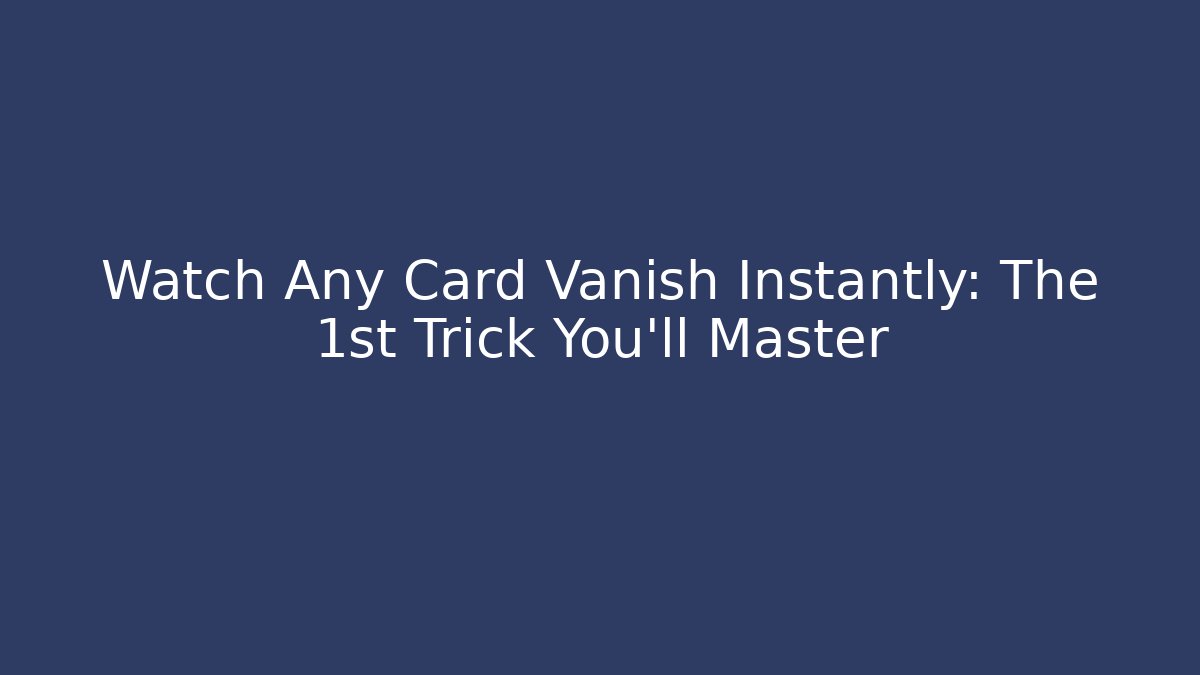 Watch Any Card Vanish Instantly: The 1st Trick You'll Master