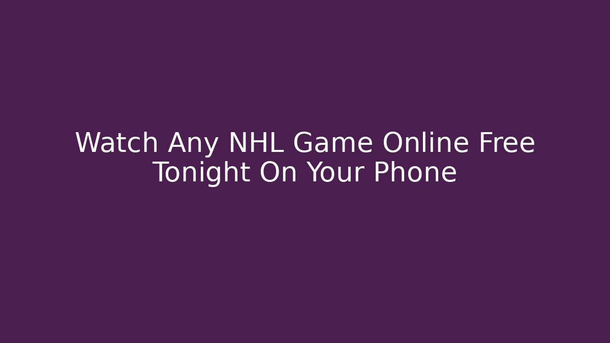 Watch Any NHL Game Online Free Tonight On Your Phone