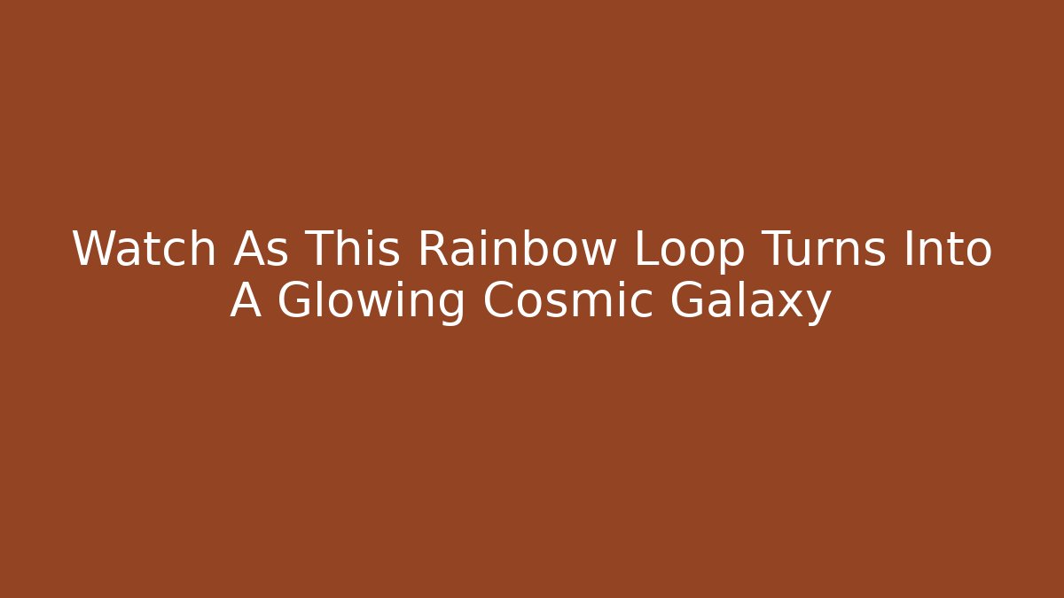 Watch As This Rainbow Loop Turns Into A Glowing Cosmic Galaxy - Critter Realm