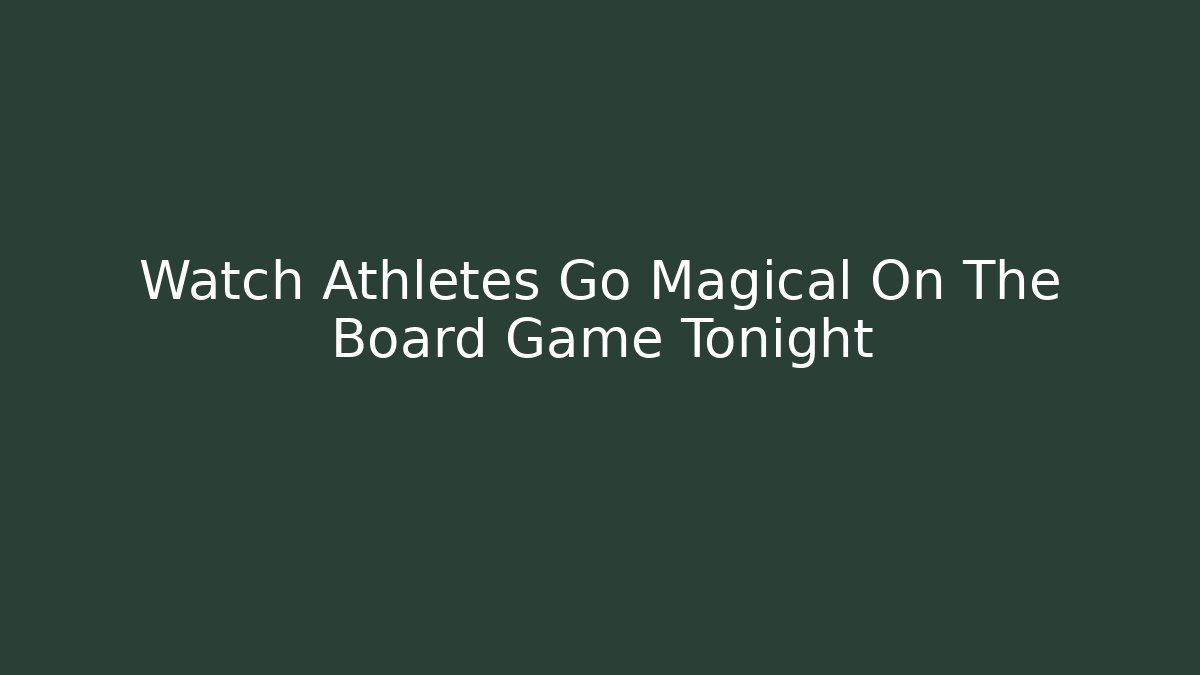 Watch Athletes Go Magical On The Board Game Tonight