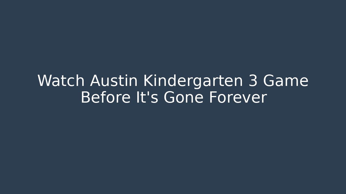 Watch Austin Kindergarten 3 Game Before It's Gone Forever - Critter Realm