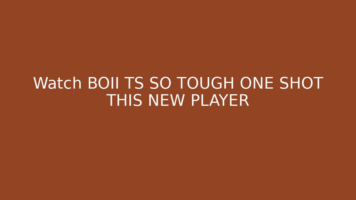 Watch BOII TS SO TOUGH ONE SHOT THIS NEW PLAYER