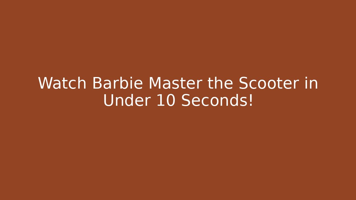 Watch Barbie Master the Scooter in Under 10 Seconds!