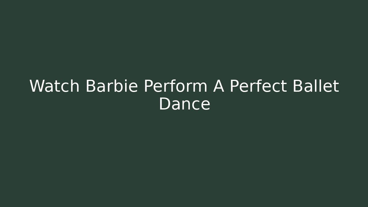 Watch Barbie Perform A Perfect Ballet Dance
