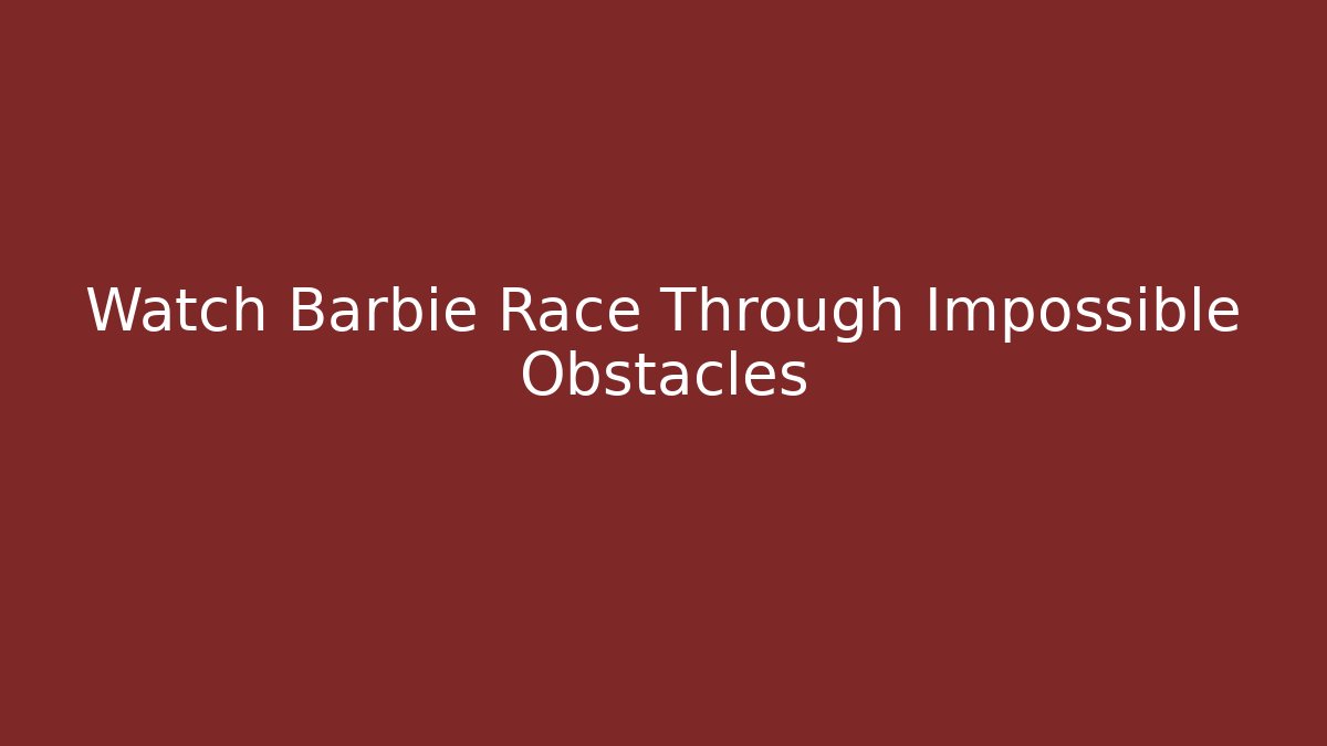 Watch Barbie Race Through Impossible Obstacles
