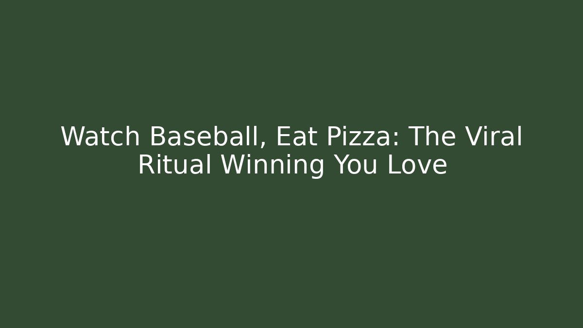 Watch Baseball, Eat Pizza: The Viral Ritual Winning You Love