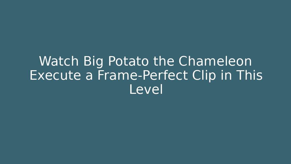 Watch Big Potato the Chameleon Execute a Frame-Perfect Clip in This Level