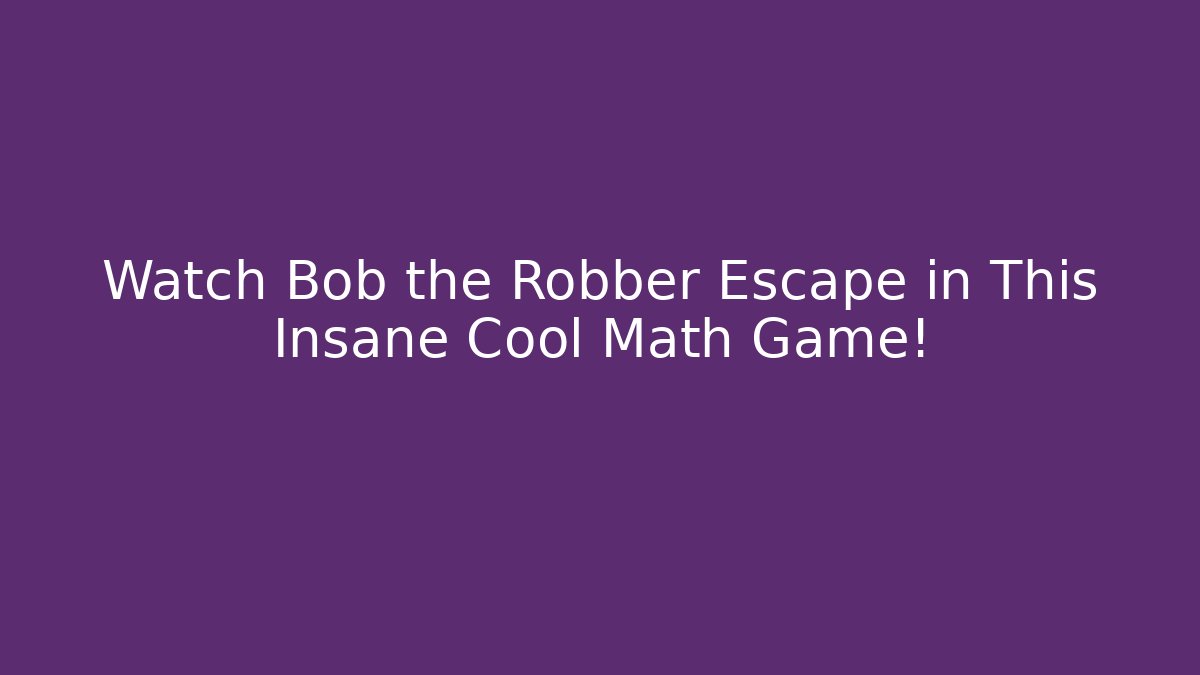 Watch Bob the Robber Escape in This Insane Cool Math Game!