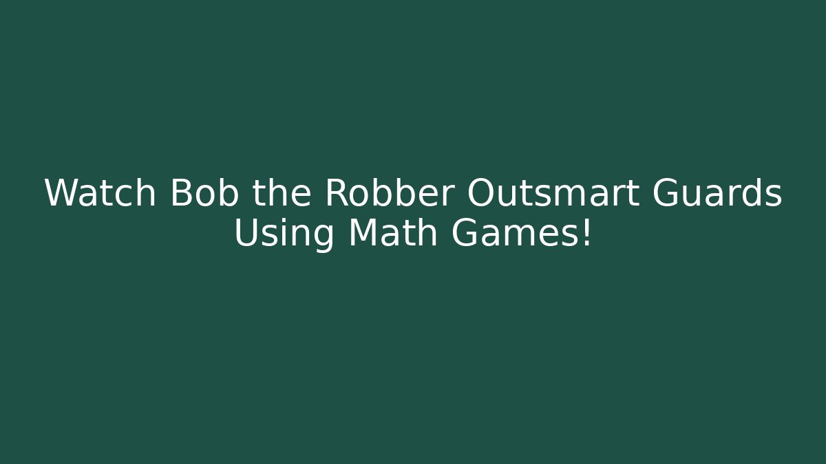 Watch Bob the Robber Outsmart Guards Using Math Games!