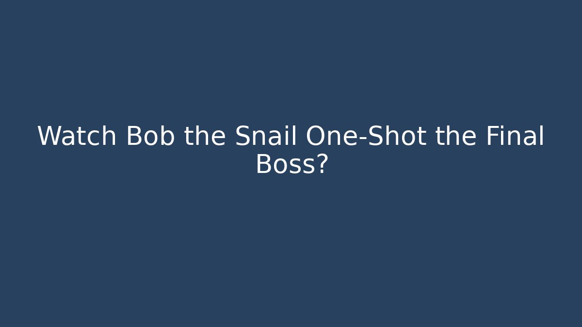 Watch Bob the Snail One-Shot the Final Boss?