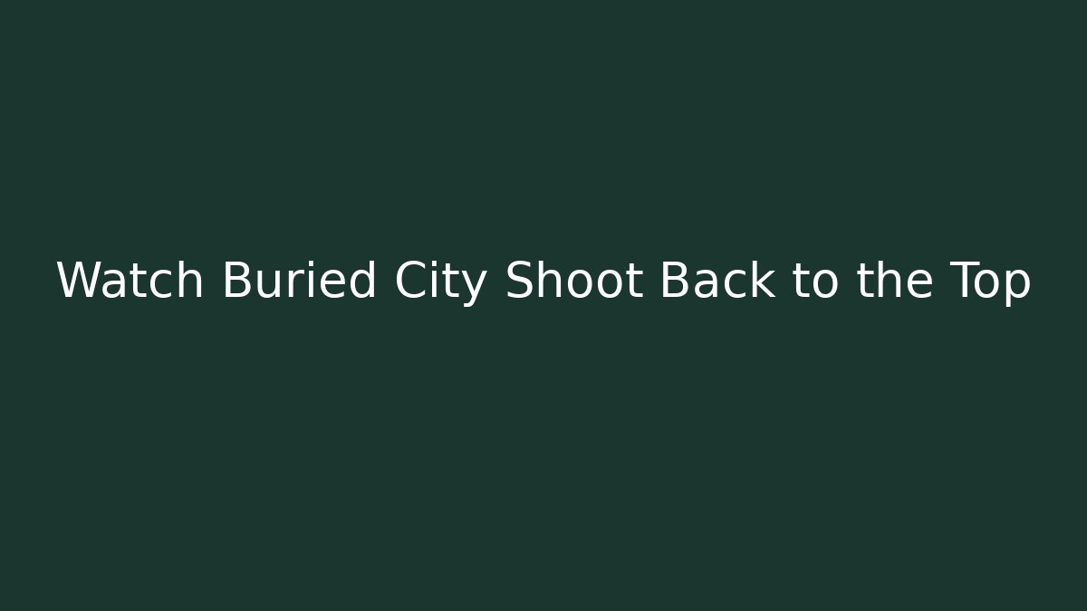 Watch Buried City Shoot Back to the Top