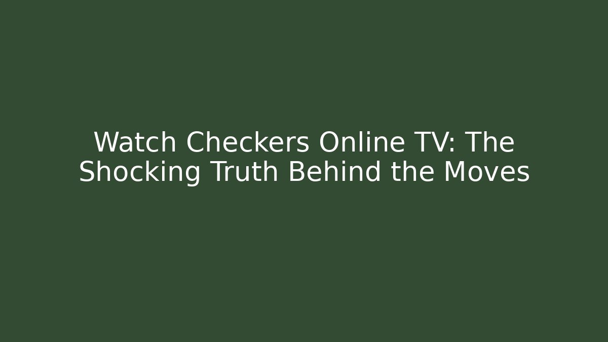 Watch Checkers Online TV: The Shocking Truth Behind the Moves