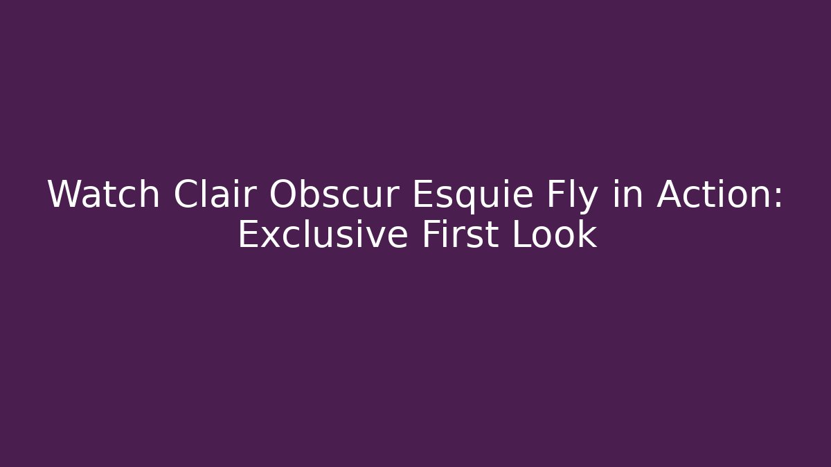 Watch Clair Obscur Esquie Fly in Action: Exclusive First Look